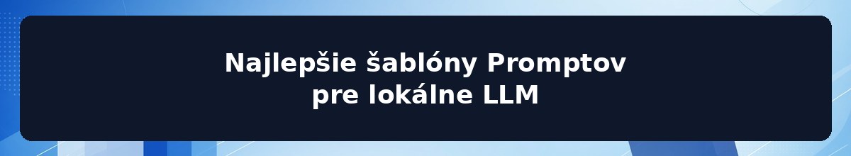 Najlepšie šablóny Promptov pre lokálne LLM